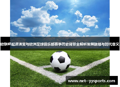 欧联杯起源演变与欧洲足球俱乐部赛事历史背景全解析发展脉络与时代意义