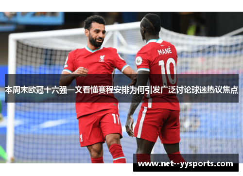 本周末欧冠十六强一文看懂赛程安排为何引发广泛讨论球迷热议焦点