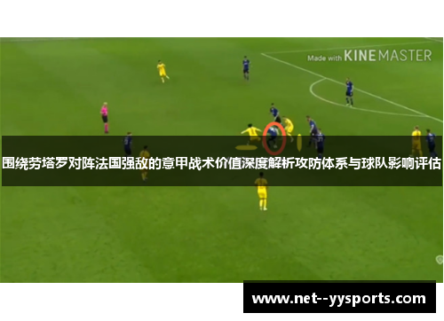围绕劳塔罗对阵法国强敌的意甲战术价值深度解析攻防体系与球队影响评估 围绕劳塔罗对阵法国强敌的意甲战术价值深度解析攻防体系与球队影响评估