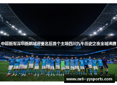 中超新军深圳新鹏城迎更名后首个主场四川九牛历史之夜全城沸腾