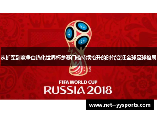 从扩军到竞争白热化世界杯参赛门槛持续抬升的时代变迁全球足球格局 从扩军到竞争白热化世界杯参赛门槛持续抬升的时代变迁全球足球格局